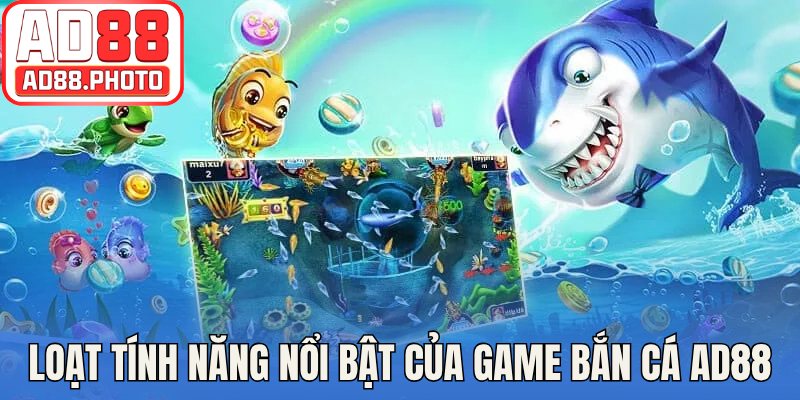 Loạt tính năng nổi bật của game bắn cá AD88